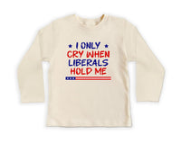 I Only Cry When Liberals Hold Me Baby Bodysuit, Baby Shirt, Toddler Sweatshirt - Funny Republican Outfit, Trendy Conservative Baby Gift