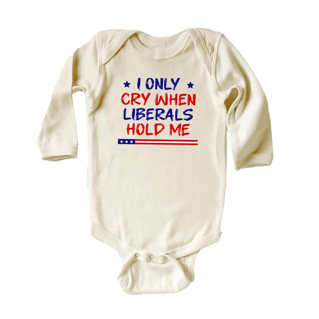 I Only Cry When Liberals Hold Me Baby Bodysuit, Baby Shirt, Toddler Sweatshirt - Funny Republican Outfit, Trendy Conservative Baby Gift