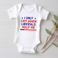 I Only Cry When Liberals Hold Me Baby Bodysuit, Baby Shirt, Toddler Sweatshirt - Funny Republican Outfit, Trendy Conservative Baby Gift