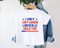 I Only Cry When Liberals Hold Me Baby Bodysuit, Baby Shirt, Toddler Sweatshirt - Funny Republican Outfit, Trendy Conservative Baby Gift