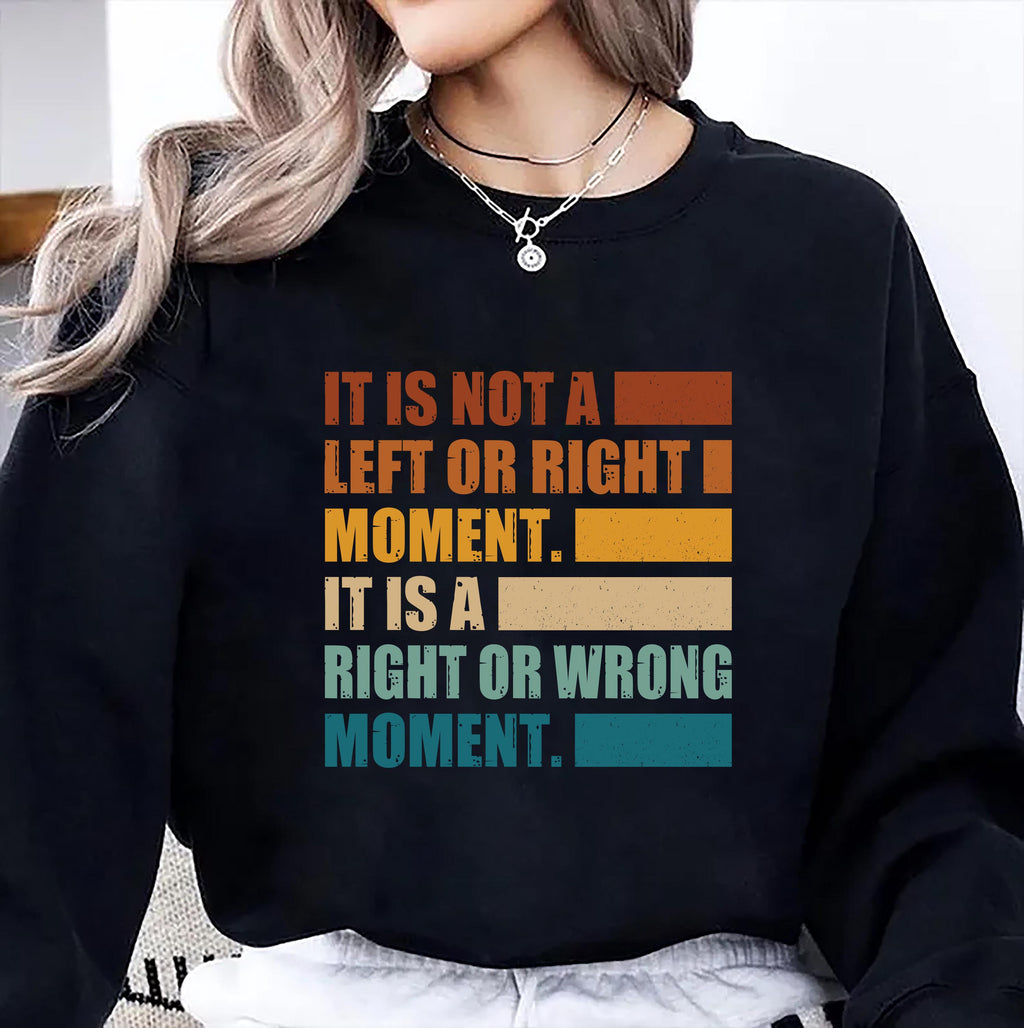 It’s Not Left or Right, It’s Right or Wrong Sweatshirt