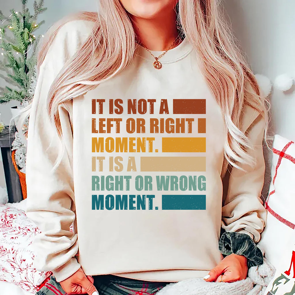 It’s Not Left or Right, It’s Right or Wrong Sweatshirt