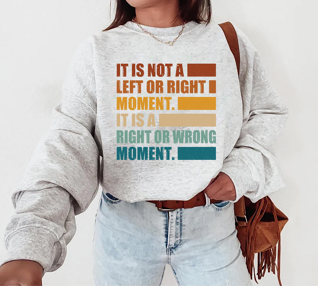 It’s Not Left or Right, It’s Right or Wrong Sweatshirt