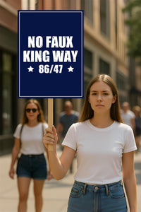 No Kings In America, No Faux King Way 86/47 Protest Sign
