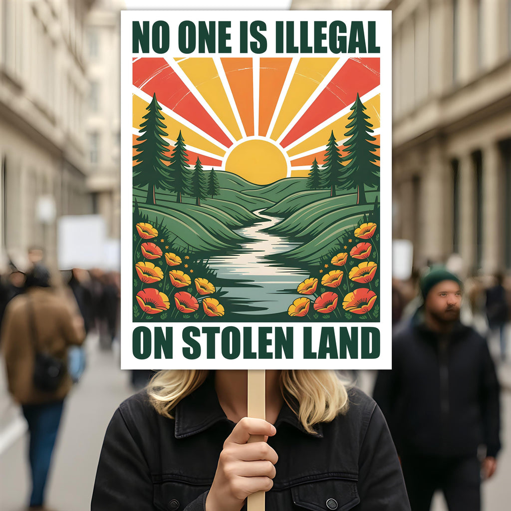 No One Is Illegal On Stolen Land Protest Sign, Anti-Trump Resistance