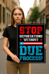 Stop Deportations Without Due Process Protest Sign, Anti-Trump, Political Activist Poster