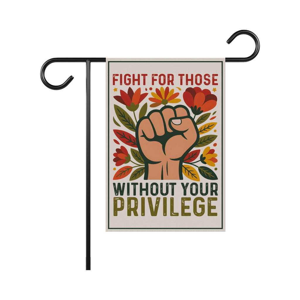 Fight For Those Without Your Privilege Garden Flag, 12x18 Inch Double Sided