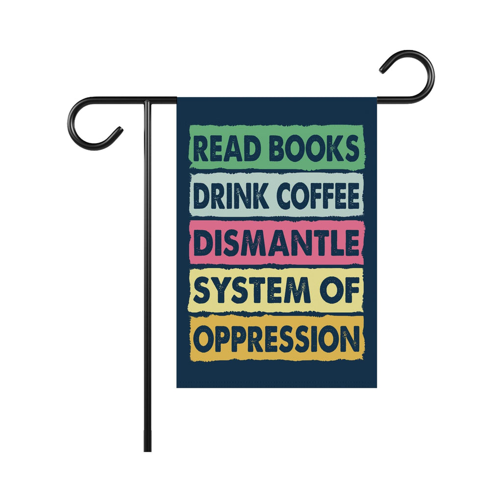 Read Books Drink Coffee Dismantle Garden Flag, 12x18 Inch Double Sided