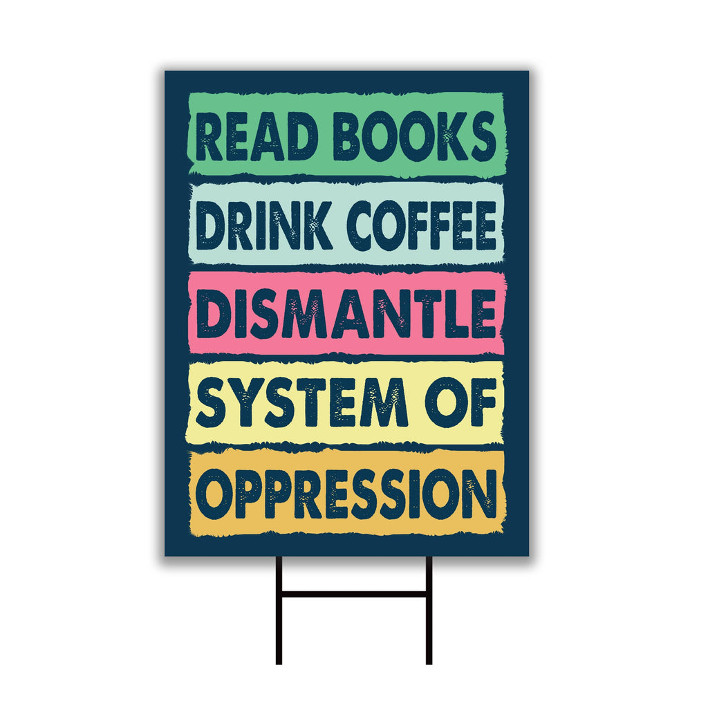 Read Books Drink Coffee Dismantle Yard Sign, Resist Hate Lawn Sign, Anti-Trump, Resist Racism Resist Fascism Sign with Metal H-Stake