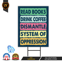 Read Books Drink Coffee Dismantle Yard Sign, Resist Hate Lawn Sign, Anti-Trump, Resist Racism Resist Fascism Sign with Metal H-Stake