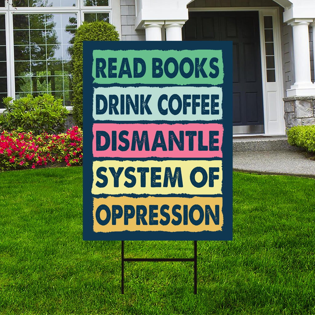 Read Books Drink Coffee Dismantle Yard Sign, Resist Hate Lawn Sign, Anti-Trump, Resist Racism Resist Fascism Sign with Metal H-Stake