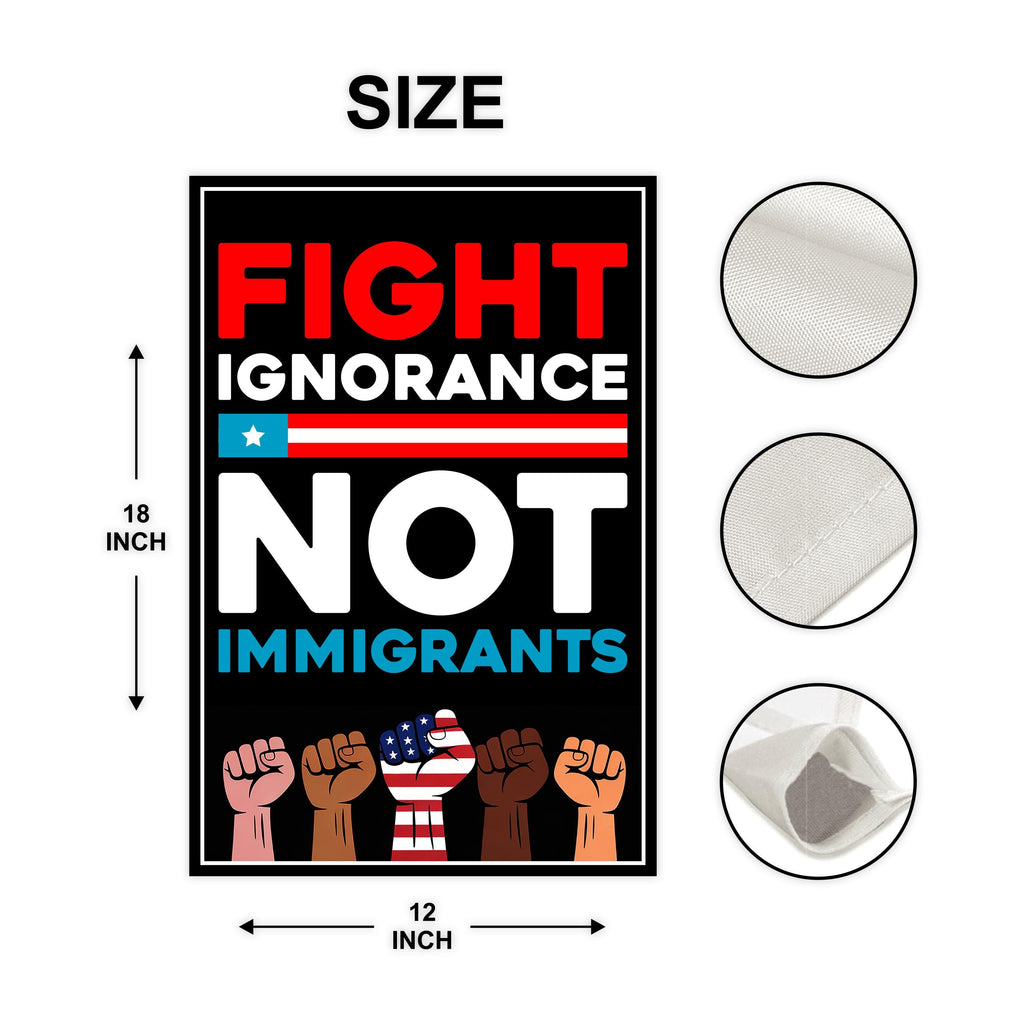 Fight Ignorance Not Immigrants Garden Flag, 12x18 Inch Double Sided