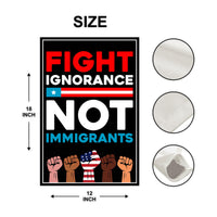 Fight Ignorance Not Immigrants Garden Flag, 12x18 Inch Double Sided