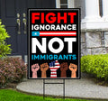 Fight Ignorance Not Immigrants Yard Sign, Resist Hate Lawn Sign, Anti-Trump, Resist Racism Resist Fascism Sign with Metal H-Stake