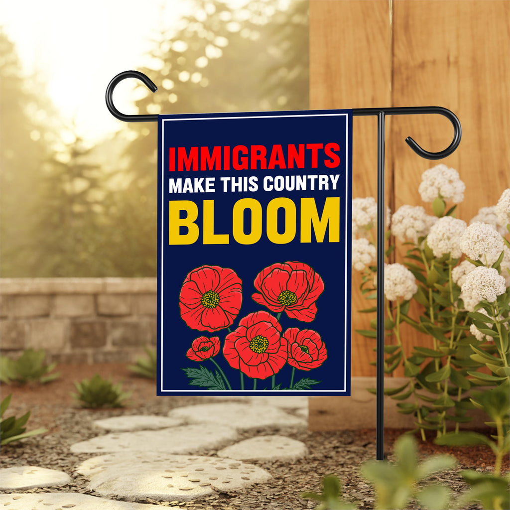 Immigrants Make This Country Bloom Protest Garden Flag, Double Sided