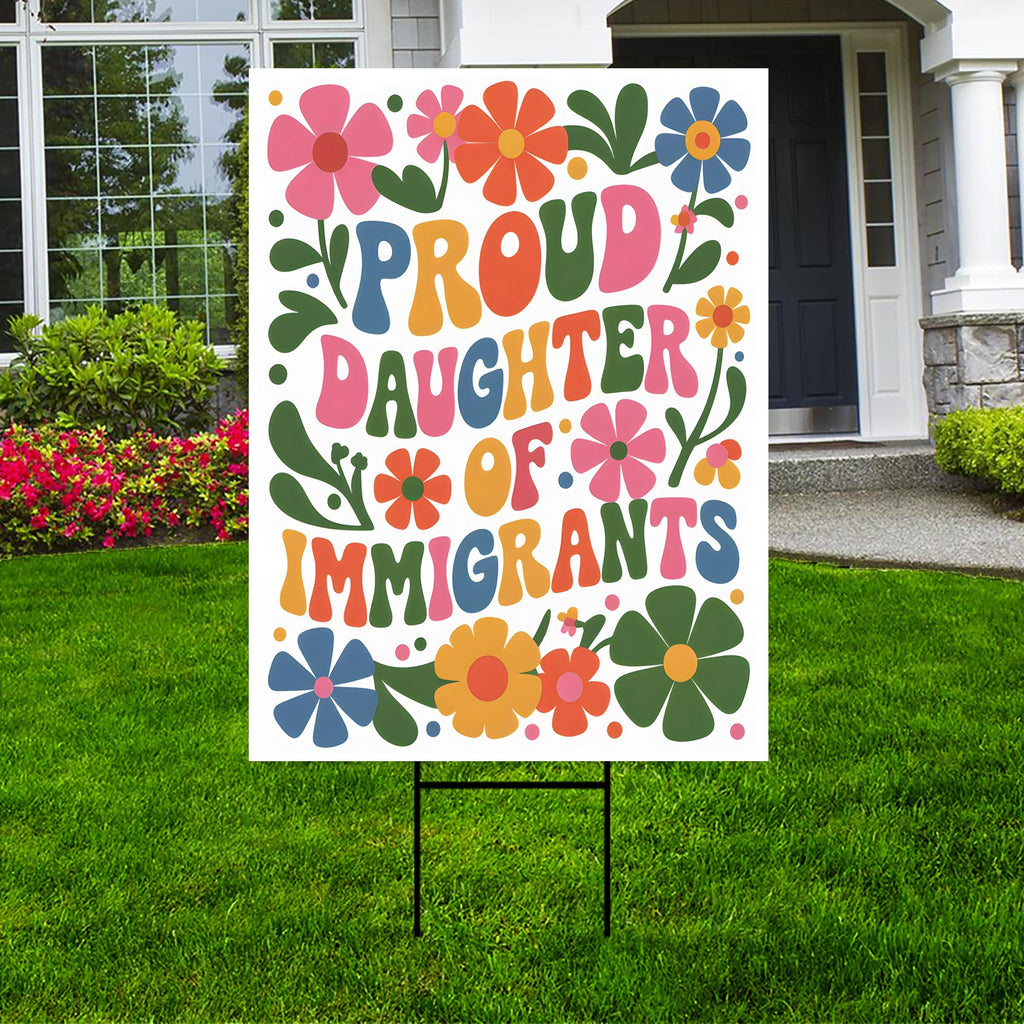 Proud Daughter Of Immigrants Pro Immigration Protest Yard Sign - Anti-Trump, Resist Racism, Resist Fascism Sign with Metal H-Stake