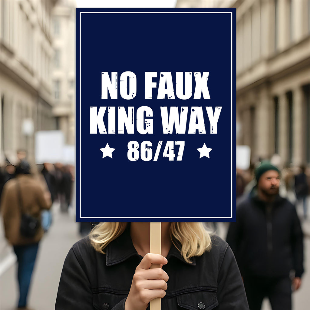 No Kings In America, No Faux King Way 86/47 Protest Sign