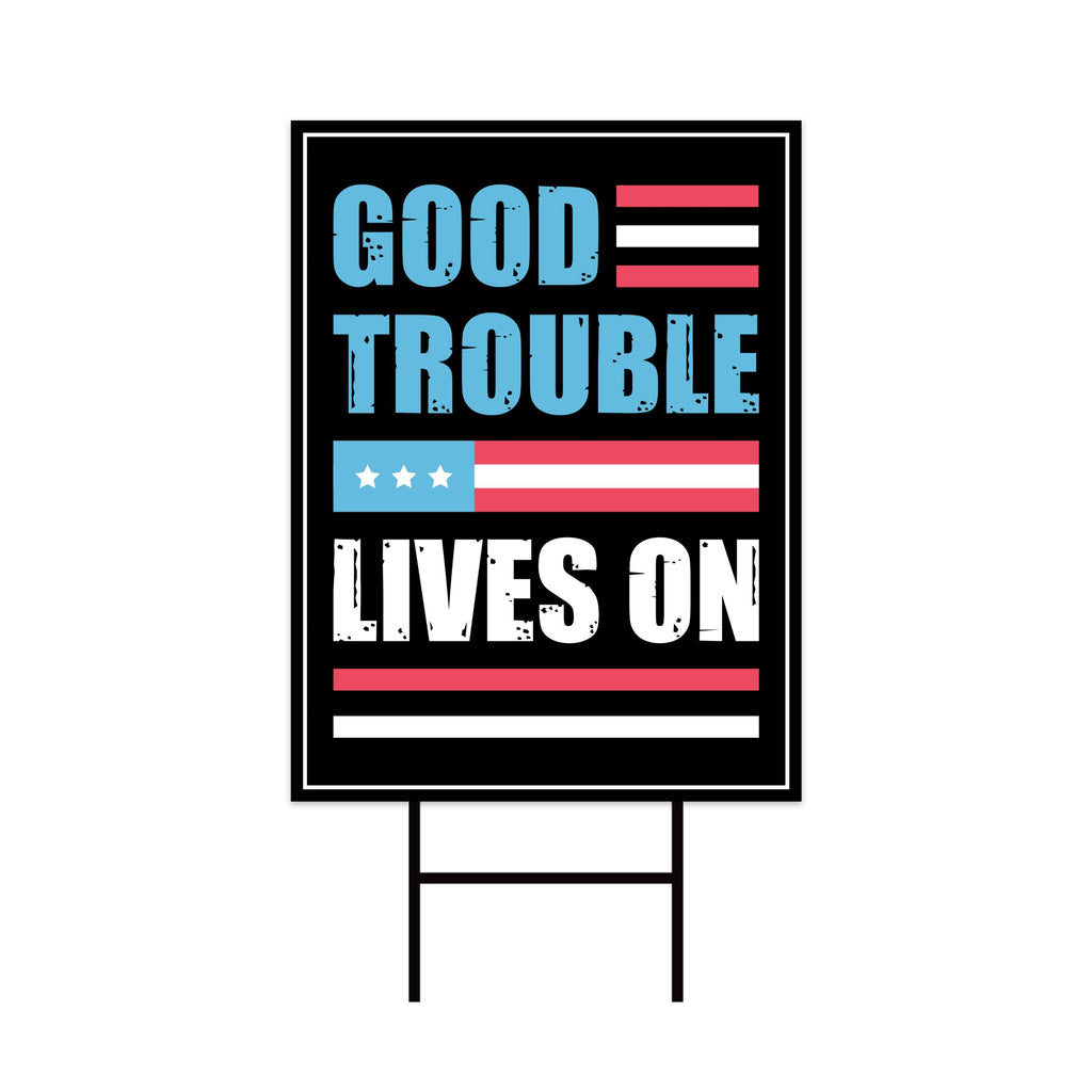 Good Trouble Lives On Protest Yard Sign - John Lewis, Resist Hate, Anti-Trump, Resist Racism, Resist Fascism Yard Sign with Metal H-Stake