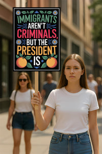 Immigrants Aren't Criminals But The President Is Protest Sign, Anti-Trump, Political Activist Rally Sign, Resist Fascism Protest Poster