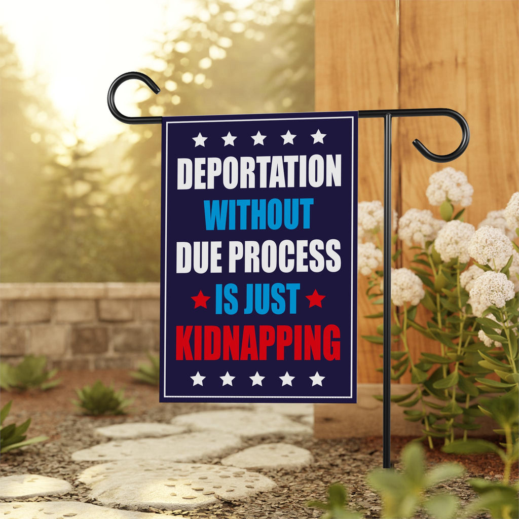 Deportation Without Due Process Is Just Kidnapping Protest Garden Flag, Resist Hate, Anti-Trump, Resist Racism, Resist Fascism Flag