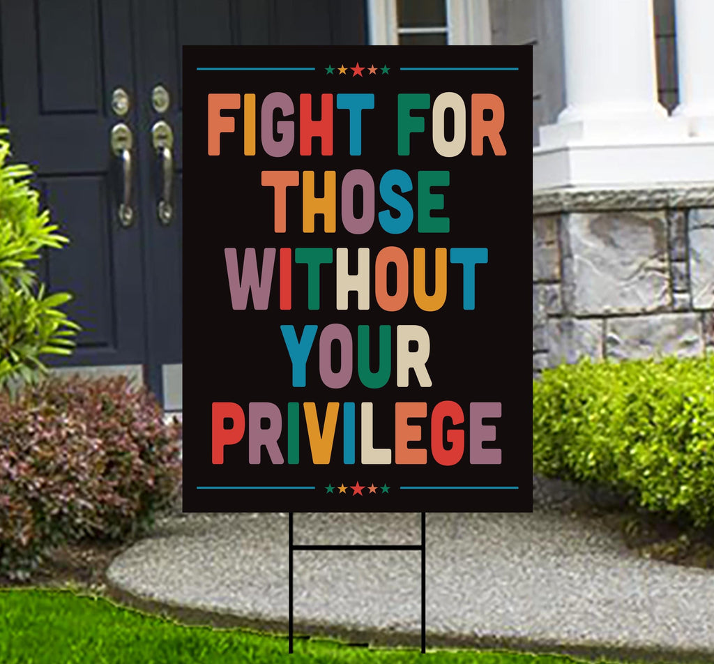 Fight for Those Without Your Privilege Yard Sign - Resist Hate Lawn Sign, Anti-Trump, No Kings, Resist Fascism Yard Sign with Metal H-Stake