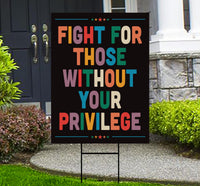 Fight for Those Without Your Privilege Yard Sign - Resist Hate Lawn Sign, Anti-Trump, No Kings, Resist Fascism Yard Sign with Metal H-Stake