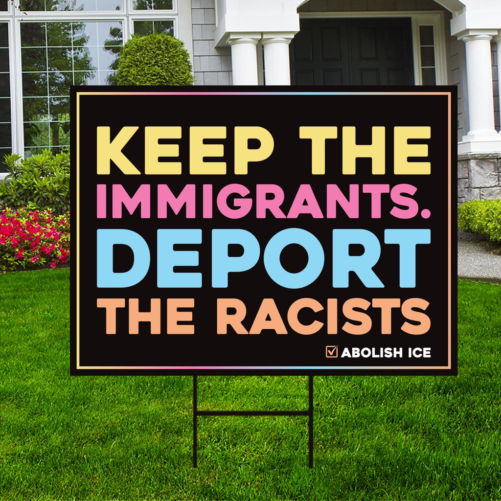 Abolish ICE Yard Sign, Keep the Immigrants, Deport the Racists Lawn Sign