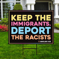 Abolish ICE Yard Sign, Keep the Immigrants, Deport the Racists Lawn Sign