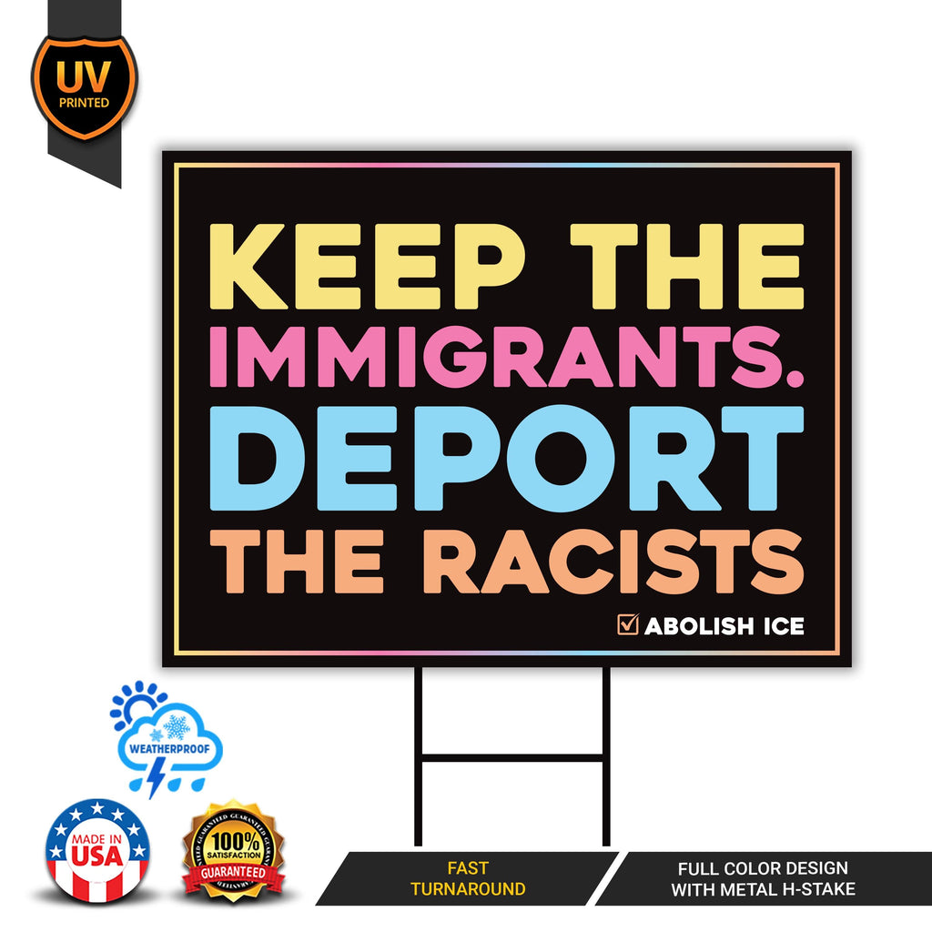 Abolish ICE Yard Sign, Keep the Immigrants, Deport the Racists Lawn Sign