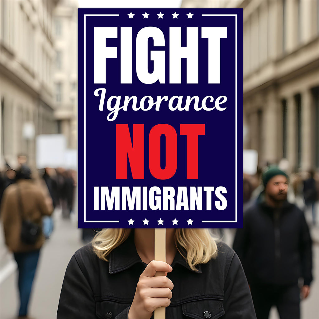 Fight Ignorance Not Immigrants Protest Sign, Anti-Trump Resistance, Political Activist Poster, Rally Sign, Resist Fascism Protest Poster