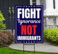 Fight Ignorance Not Immigrants Yard Sign, Resist Hate Lawn Sign, Anti-Trump Sign, Resist Racism, Resist Fascism Yard Sign with Metal H-Stake