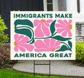 Immigrants Make America Great Land Yard Sign - Resist Hate Lawn Sign