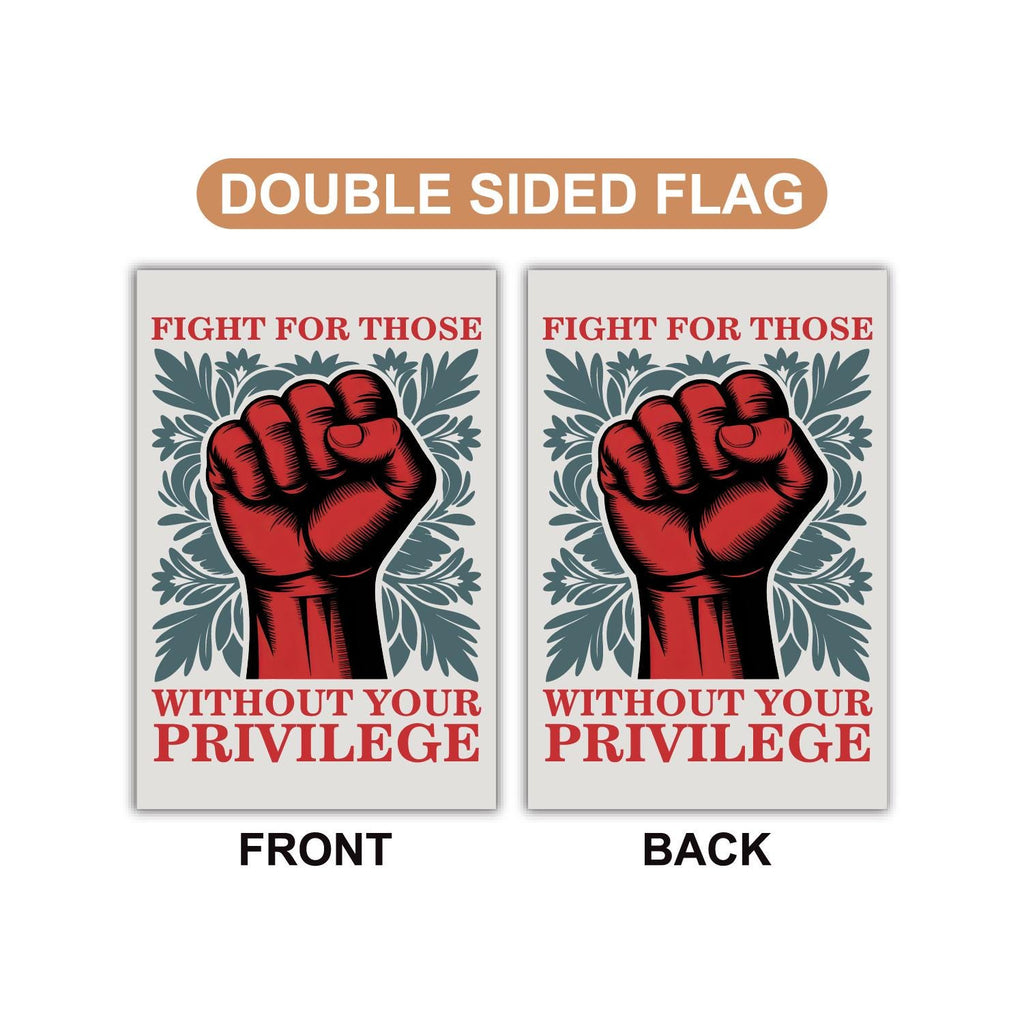 Fight For Those Without Your Privilege Garden Flag, 12x18 Inch Double Sided