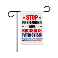 Stop Pretending Your Racism Is Patriotism Garden Flag, 12x18 Inch Double Sided