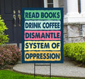 Read Books Drink Coffee Dismantle Yard Sign, Resist Hate Lawn Sign, Anti-Trump, Resist Racism Resist Fascism Sign with Metal H-Stake