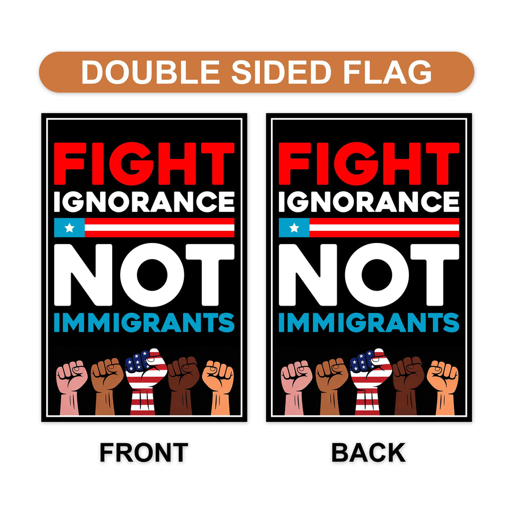 Fight Ignorance Not Immigrants Garden Flag, 12x18 Inch Double Sided