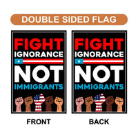 Fight Ignorance Not Immigrants Garden Flag, 12x18 Inch Double Sided