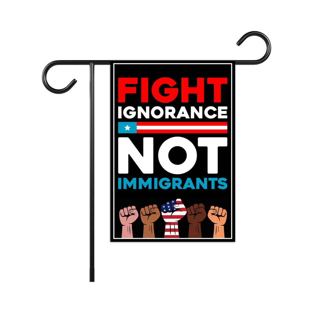 Fight Ignorance Not Immigrants Garden Flag, 12x18 Inch Double Sided