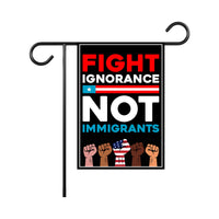 Fight Ignorance Not Immigrants Garden Flag, 12x18 Inch Double Sided