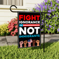 Fight Ignorance Not Immigrants Garden Flag, 12x18 Inch Double Sided