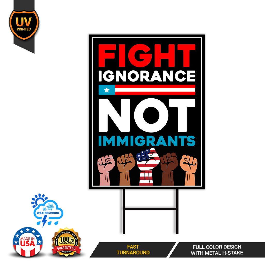 Fight Ignorance Not Immigrants Yard Sign, Resist Hate Lawn Sign, Anti-Trump, Resist Racism Resist Fascism Sign with Metal H-Stake