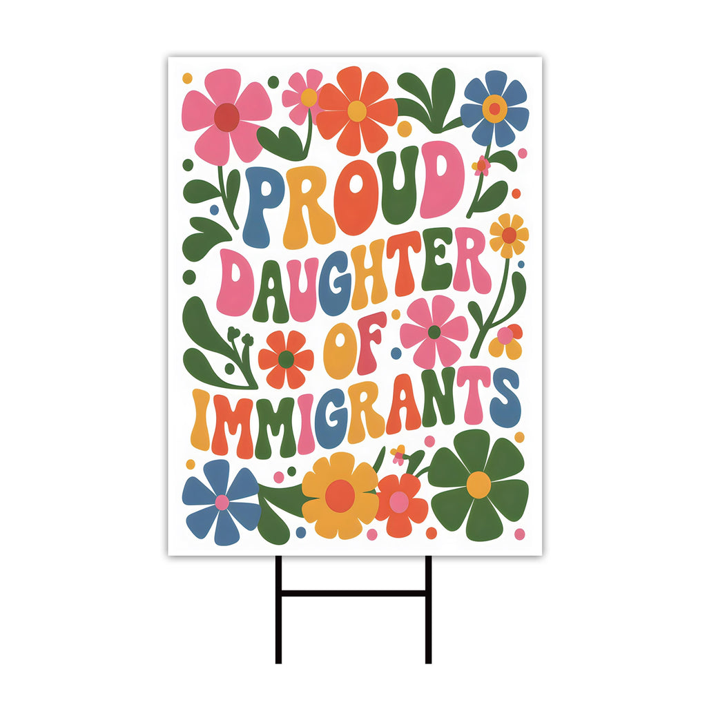 Proud Daughter Of Immigrants Pro Immigration Protest Yard Sign - Anti-Trump, Resist Racism, Resist Fascism Sign with Metal H-Stake