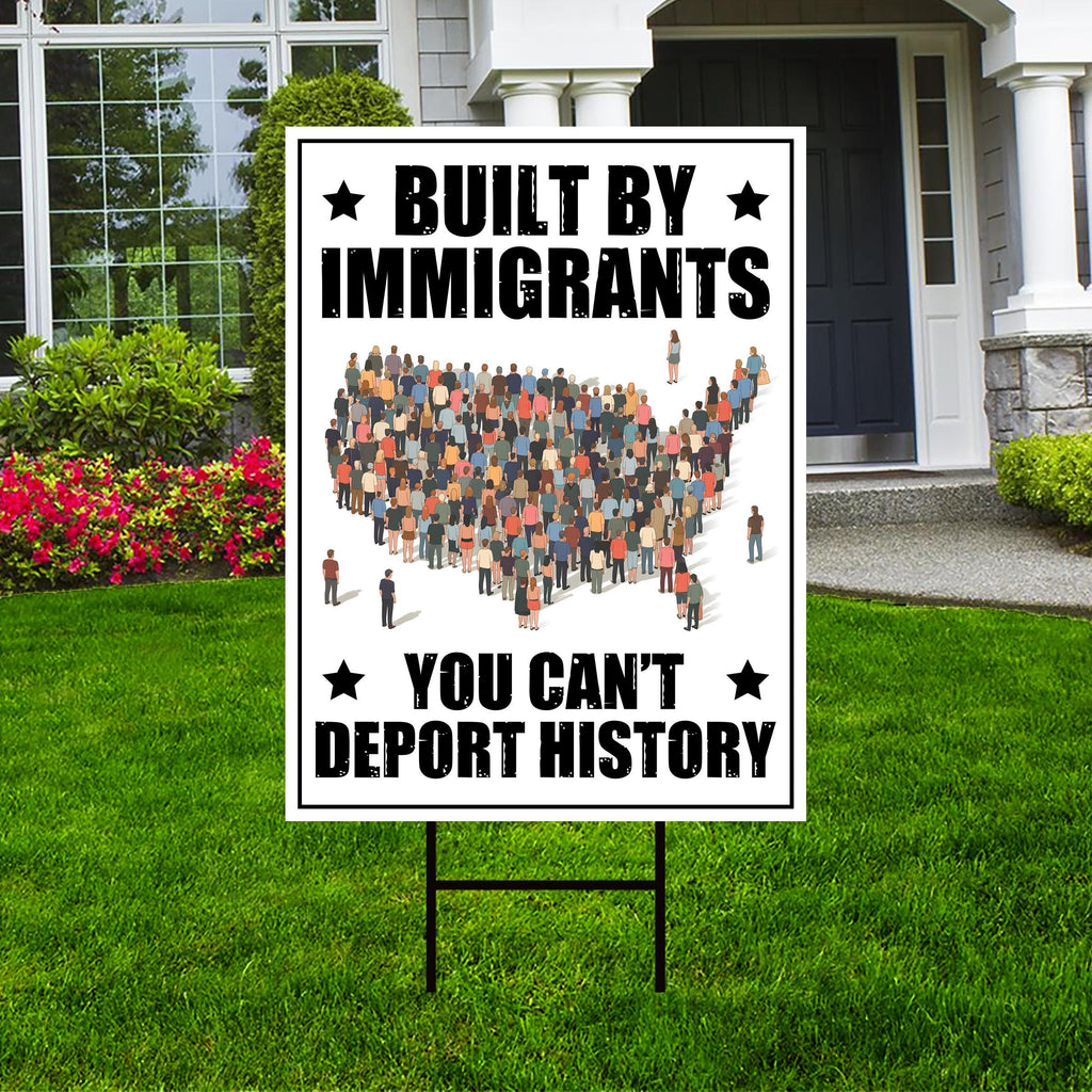 Built by Immigrants, You Can’t Deport History Yard Sign, Resist Hate, Anti-Trump, Resist Racism, Resist Fascism Yard Sign with Metal H-Stake
