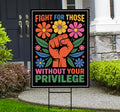 Fight For Those Without Your Privilege Protest Yard Sign - Resist Hate, Anti-Trump, Resist Racism, Resist Fascism Sign with Metal H-Stake