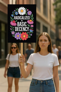 Radicalized by Basic Decency Protest Sign, Anti-Trump Resistance, Political Activist Poster, Rally Sign, Resist Fascism Protest Poster
