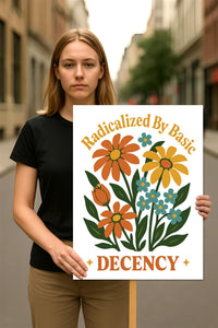 Radicalized by Basic Decency Protest Sign, Anti-Trump Resistance, Political Activist Poster, Rally Sign, Resist Fascism Protest Poster