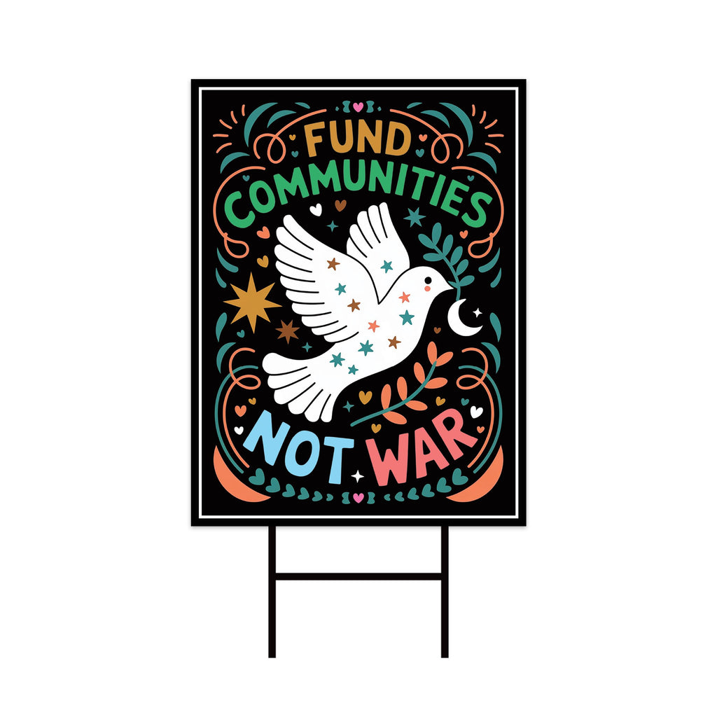 Fund Communities Not War Protest Yard Sign - Resist Hate, Anti-Trump, Resist Racism, Resist Fascism Sign with Metal H-Stake