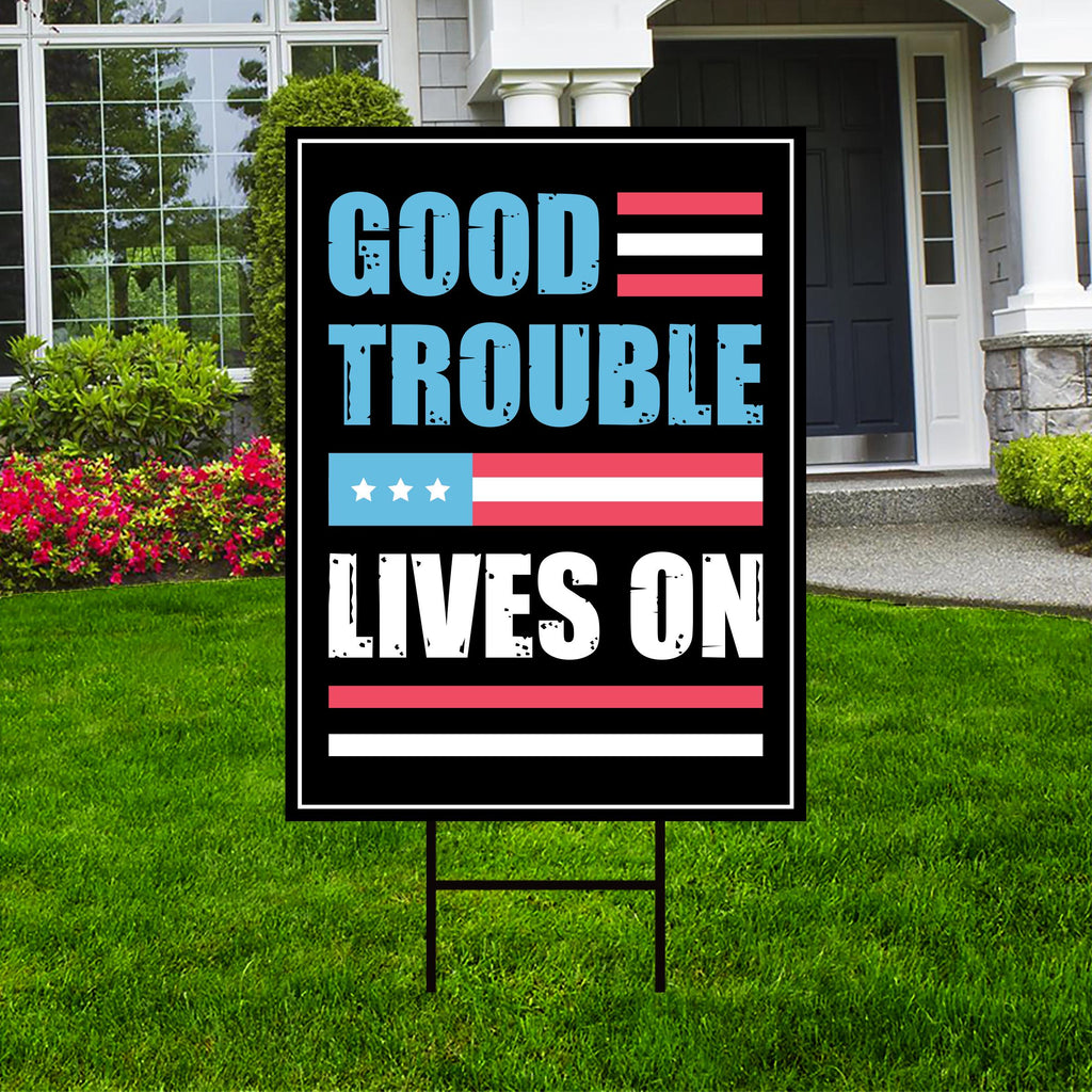 Good Trouble Lives On Protest Yard Sign - John Lewis, Resist Hate, Anti-Trump, Resist Racism, Resist Fascism Yard Sign with Metal H-Stake