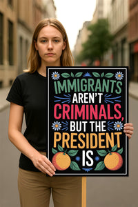 Immigrants Aren't Criminals But The President Is Protest Sign, Anti-Trump, Political Activist Rally Sign, Resist Fascism Protest Poster