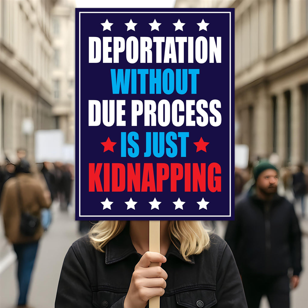 Deportation Without Due Process Is Just Kidnapping Protest Sign, Anti-Trump, Political Activist Rally Sign, Resist Fascism Protest Poster